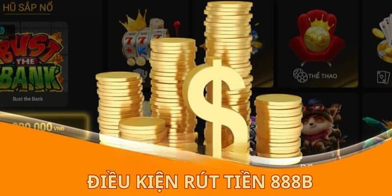 Một số điều kiện rút tiền 888B quan trọng