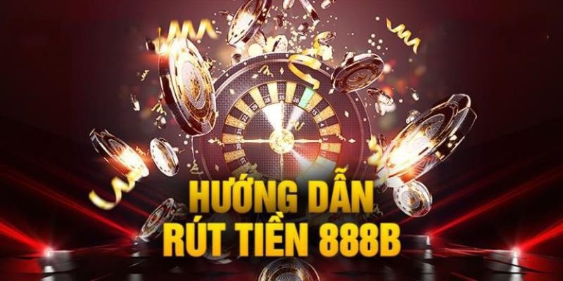 Thông tin chi tiết về rút tiền 888B