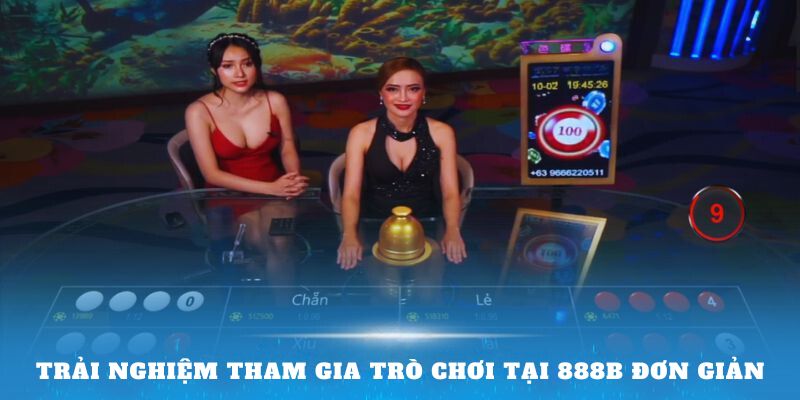 Trải nghiệm tham gia trò chơi tại 888b đơn giản