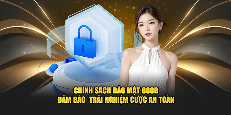 Chính sách bảo mật 888B được rất nhiều người quan tâm